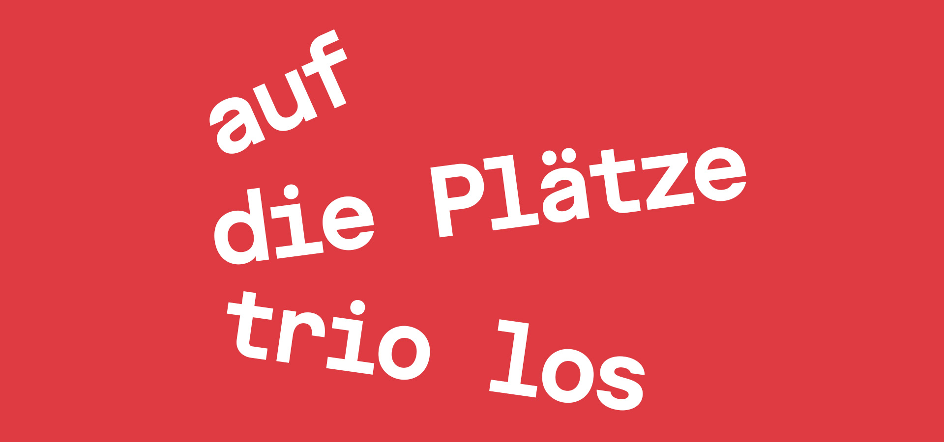 auf die Plätze trio los